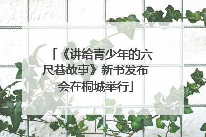 《讲给青少年的六尺巷故事》新书发布会在桐城举行