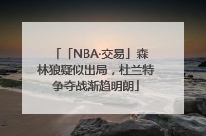 「NBA·交易」森林狼疑似出局，杜兰特争夺战渐趋明朗