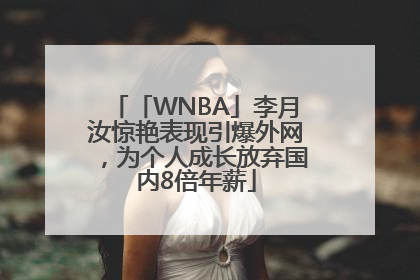 「WNBA」李月汝惊艳表现引爆外网，为个人成长放弃国内8倍年薪