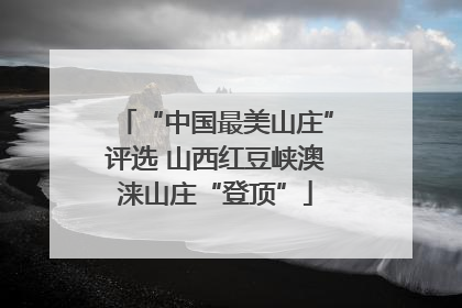 “中国最美山庄”评选 山西红豆峡澳涞山庄“登顶”