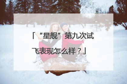 “星舰”第九次试飞表现怎么样？