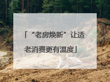 “老房焕新”让适老消费更有温度