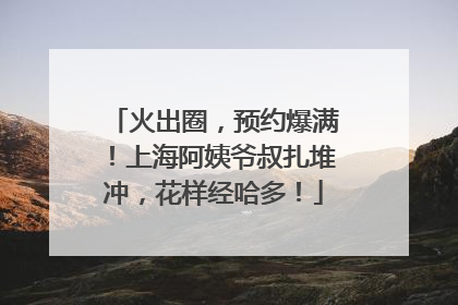 火出圈，预约爆满！上海阿姨爷叔扎堆冲，花样经哈多！