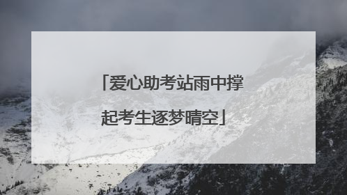 爱心助考站雨中撑起考生逐梦晴空