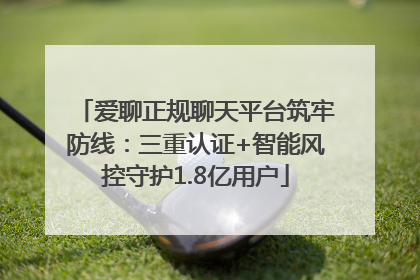 爱聊正规聊天平台筑牢防线：三重认证+智能风控守护1.8亿用户