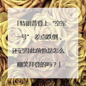 特朗普登上“空军一号” 差点跌倒，还记得此前他是怎么嘲笑拜登的吗？