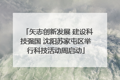 矢志创新发展 建设科技强国 沈阳苏家屯区举行科技活动周启动