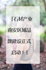 石材产业南安区域品牌建设正式启动！