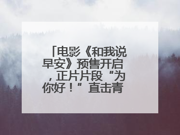 电影《和我说早安》预售开启，正片片段“为你好！”直击青少年抑郁之痛