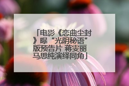 电影《恋曲尘封》曝“光阴秘语”版预告片 蒋雯丽马思纯演绎同角