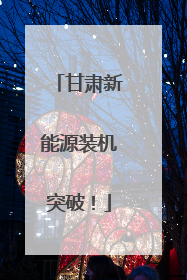 甘肃新能源装机突破！