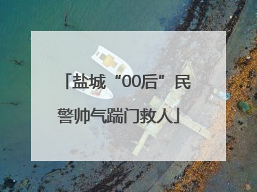 盐城“00后”民警帅气踹门救人