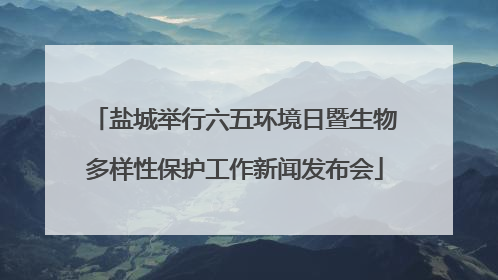 盐城举行六五环境日暨生物多样性保护工作新闻发布会