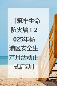 筑牢生命防火墙！2025年杨浦区安全生产月活动正式启动