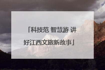 科技范 智慧游 讲好江西文旅新故事