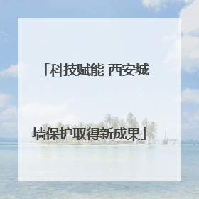 科技赋能 西安城墙保护取得新成果