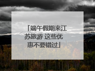 端午假期来江苏旅游 这些优惠不要错过