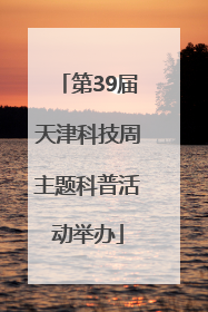 第39届天津科技周主题科普活动举办