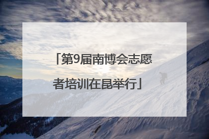 第9届南博会志愿者培训在昆举行