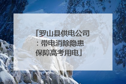 罗山县供电公司：带电消除隐患 保障高考用电