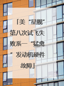 美“星舰”第八次试飞失败系一“猛禽”发动机硬件故障