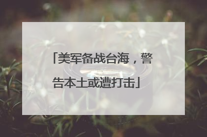 美军备战台海，警告本土或遭打击