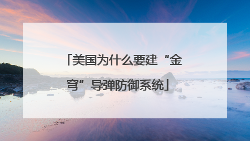 美国为什么要建“金穹”导弹防御系统