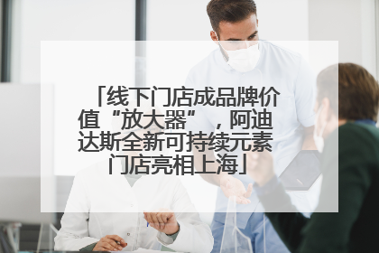线下门店成品牌价值“放大器”，阿迪达斯全新可持续元素门店亮相上海