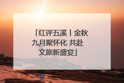 红评五溪丨金秋九月聚怀化 共赴文旅新盛宴