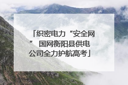 织密电力“安全网” 国网衡阳县供电公司全力护航高考