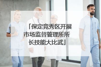保定竞秀区开展市场监督管理所所长技能大比武