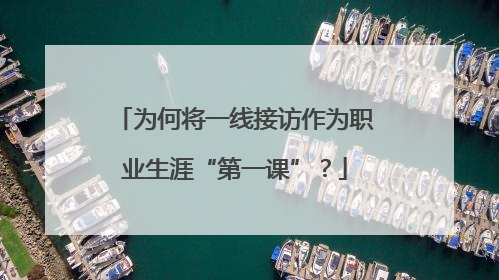 为何将一线接访作为职业生涯“第一课”？