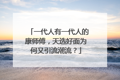 一代人有一代人的康师傅，天选好面为何又引流潮流？