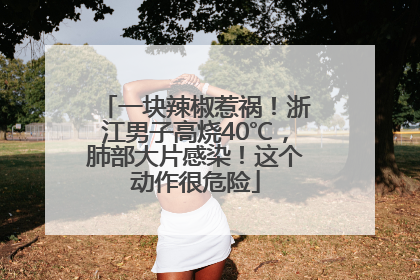 一块辣椒惹祸！浙江男子高烧40℃，肺部大片感染！这个动作很危险