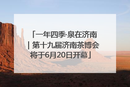 一年四季·泉在济南｜第十九届济南茶博会将于6月20日开幕
