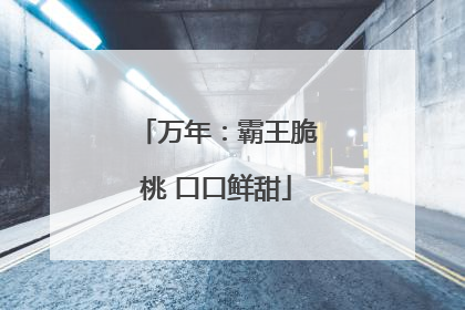 万年：霸王脆桃 口口鲜甜