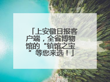 上安徽日报客户端，全省博物馆的“镇馆之宝”等您来选！