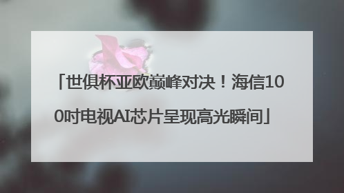 世俱杯亚欧巅峰对决！海信100吋电视AI芯片呈现高光瞬间