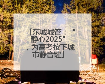 东城城管：“静心2025”，为高考按下城市静音键