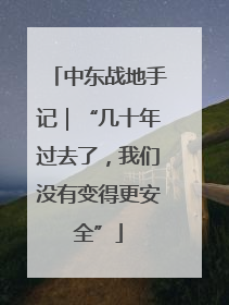 中东战地手记｜“几十年过去了，我们没有变得更安全”