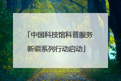 中国科技馆科普服务新疆系列行动启动