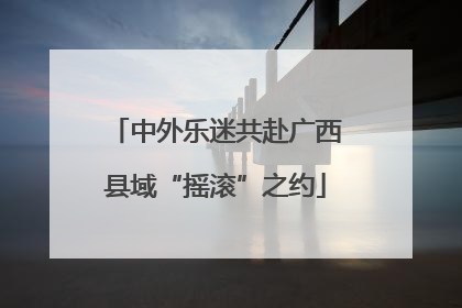 中外乐迷共赴广西县域“摇滚”之约