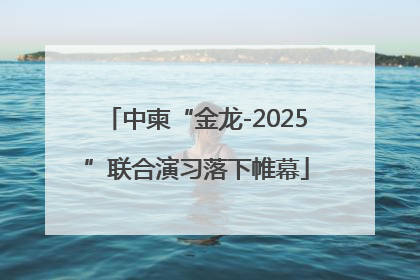 中柬“金龙-2025”联合演习落下帷幕