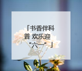 书香伴科普 欢乐迎“六一”
