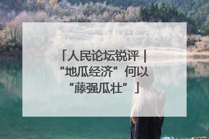 人民论坛锐评｜“地瓜经济”何以“藤强瓜壮”