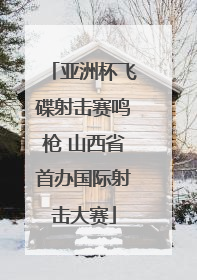 亚洲杯飞碟射击赛鸣枪 山西省首办国际射击大赛