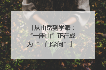 从山岳到学派：“一座山”正在成为“一门学问”