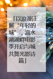 以浪漫注解“年轻的城”，滴水湖湖畔电影季开启与城共舞光影诗篇