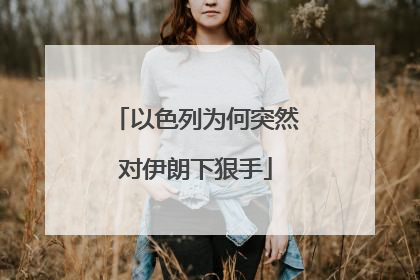 以色列为何突然对伊朗下狠手