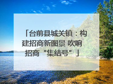 台前县城关镇：构建招商新图景 吹响招商“集结号”
